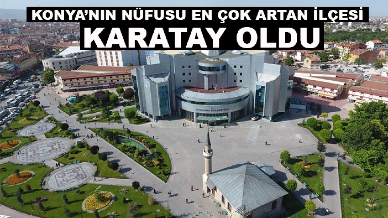 Konya’nın nüfusu en çok artan ilçesi Karatay oldu