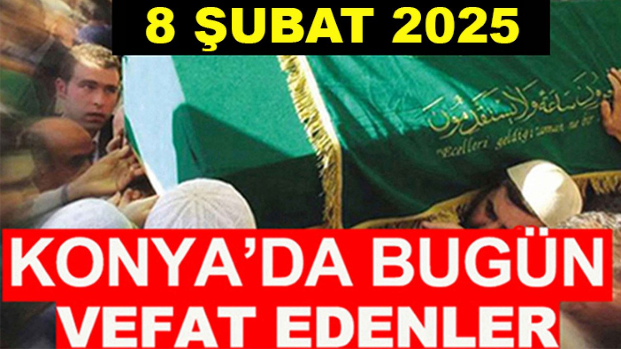 Konya’da bugün vefat edenler? 8 Şubat 2025