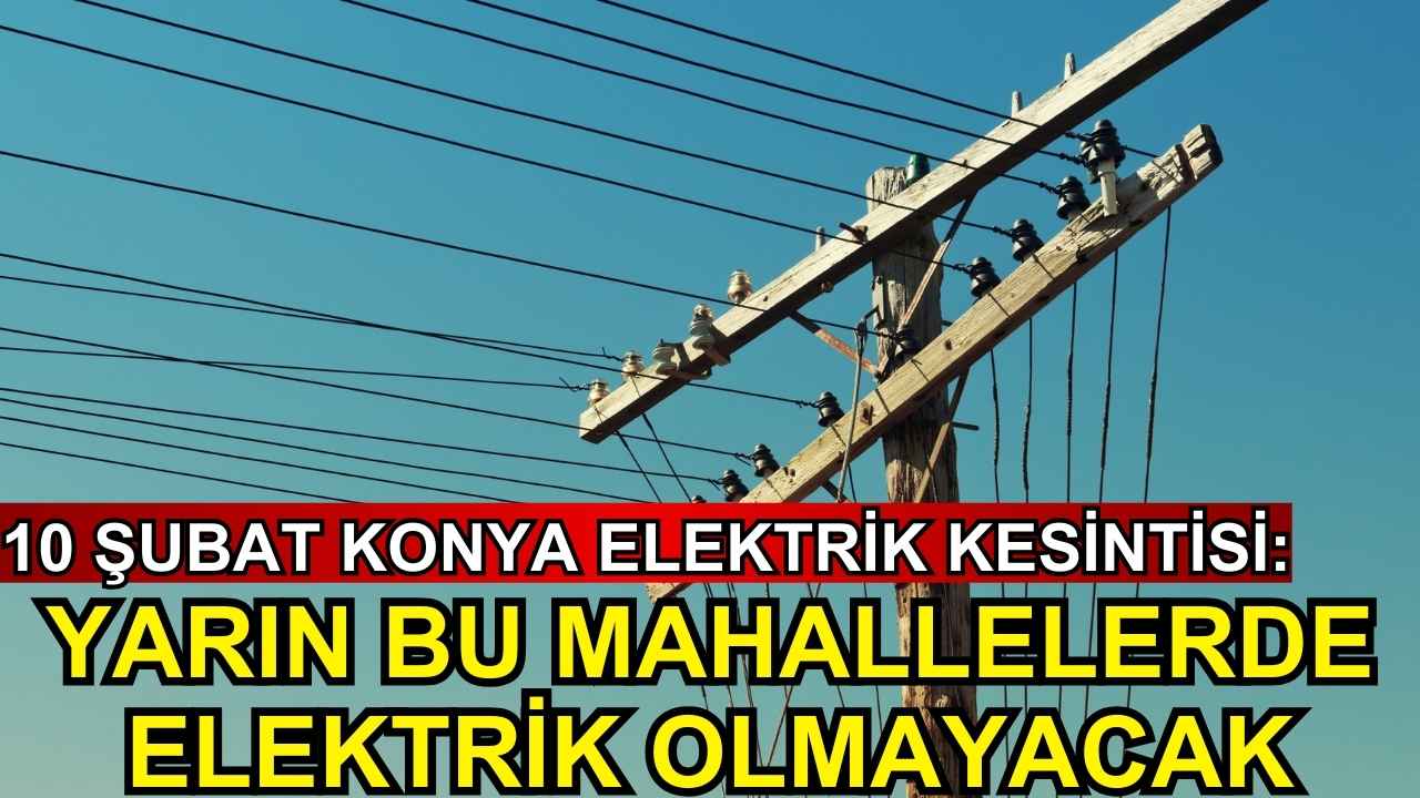 Konya'da yarın elektrik kesintisi! İşte mahalle mahalle kesinti listesi