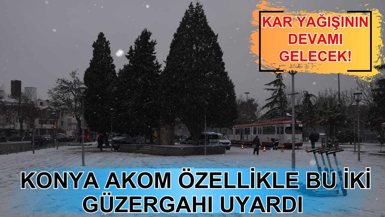 Kar yağışının devamı gelecek! Konya AKOM özellikle bu iki güzergahı uyardı
