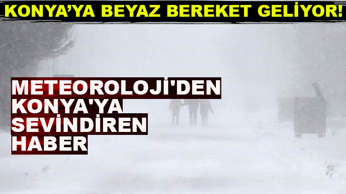 Konya’ya beyaz bereket geliyor! Meteoroloji'den Konya'ya sevindiren haber