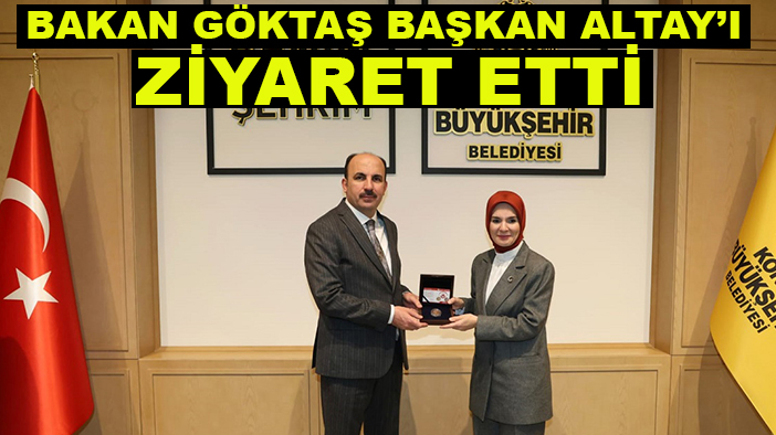 Bakan Göktaş Başkan Altay’ı ziyaret etti