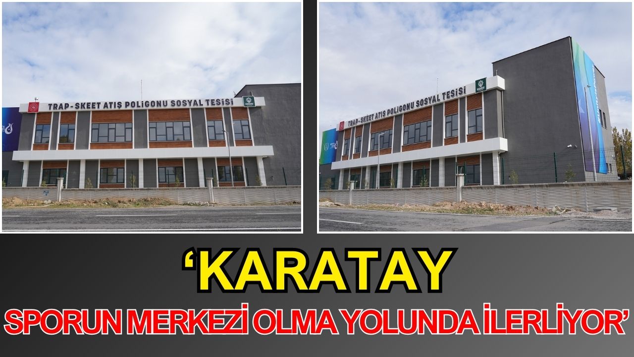'Karatay, sporun merkezi olma yolunda ilerliyor'