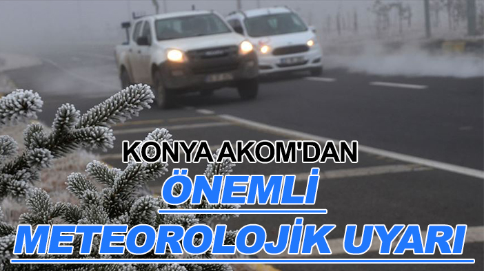 Konya AKOM'dan önemli meteorolojik uyarı