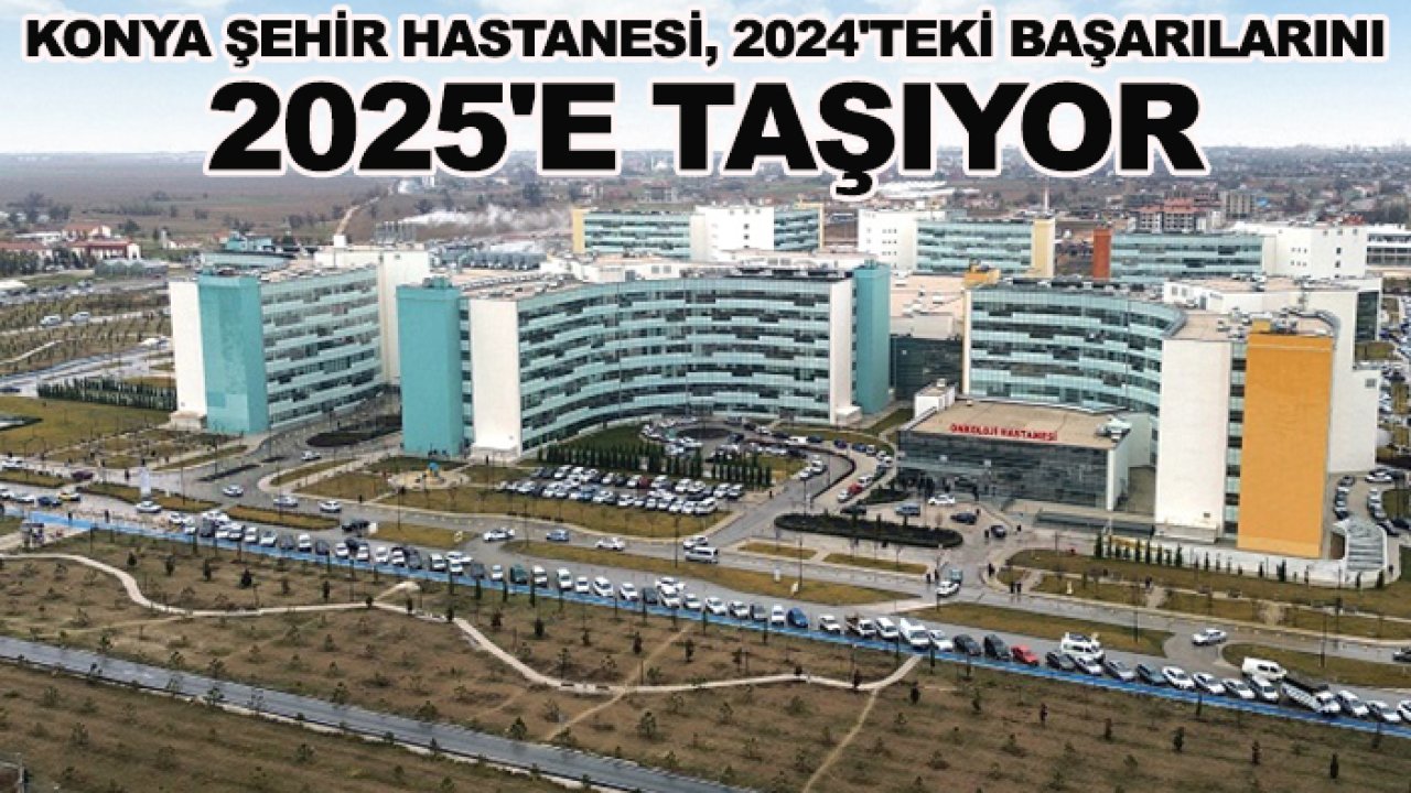 Konya Şehir Hastanesi'nde 2024'te 3,1 milyon hastaya sağlık hizmeti