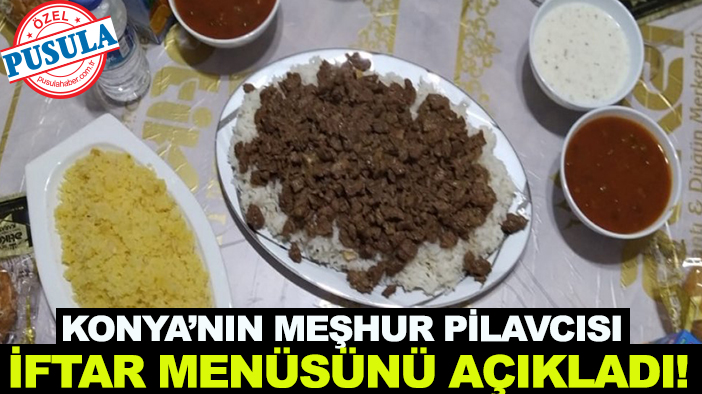 Konya’nın meşhur pilavcısı iftar menüsünü açıkladı!