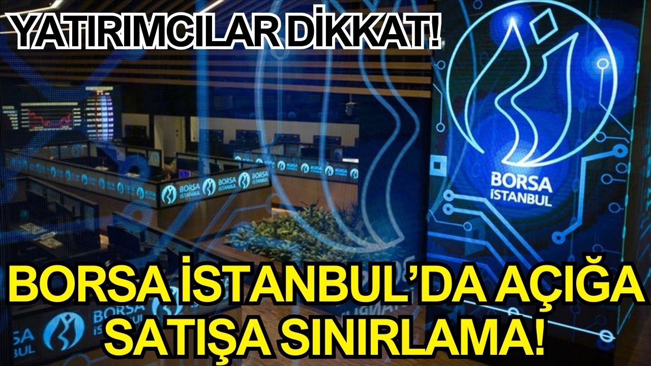 Borsa İstanbul’da açığa satışa sınırlama! Yatırımcılar dikkat!