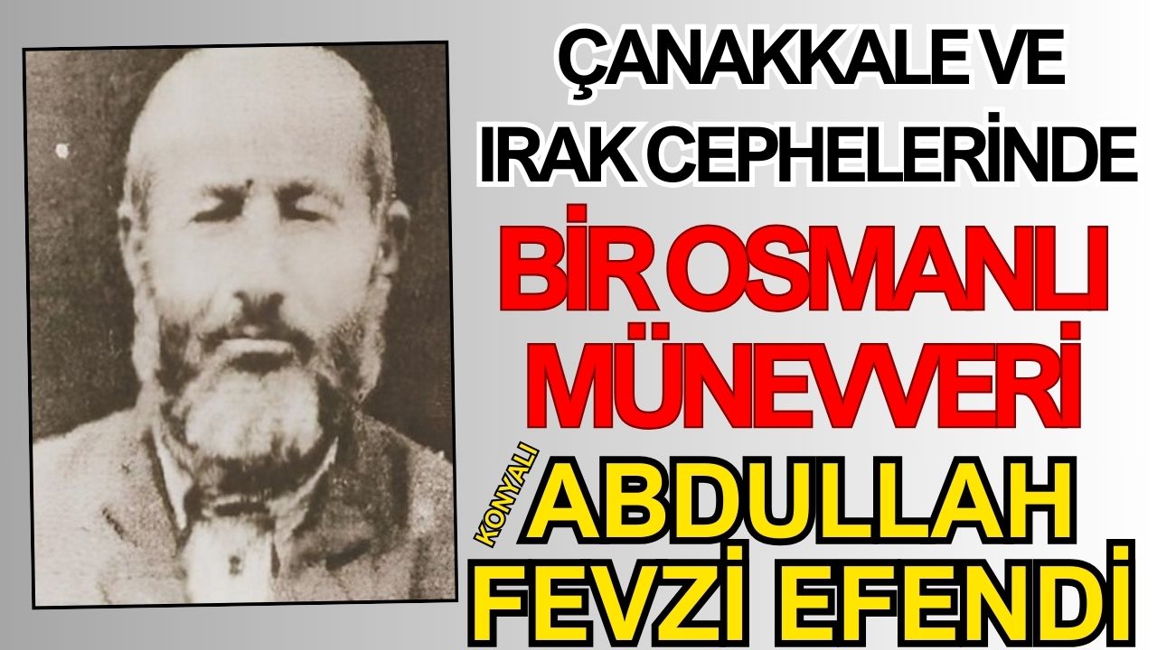 Çanakkale ve Irak Cephelerinde bir Osmanlı münevveri: Konyalı Abdullah Fevzi Efendi