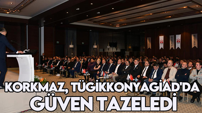 Korkmaz, TÜGİKKONYAGİAD'da güven tazeledi