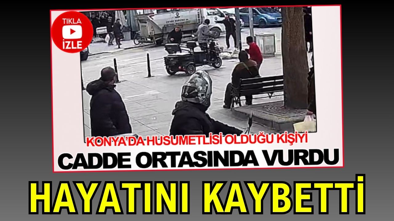 Konya’da sokak ortasında vurulan şahıs hayatını kaybetti