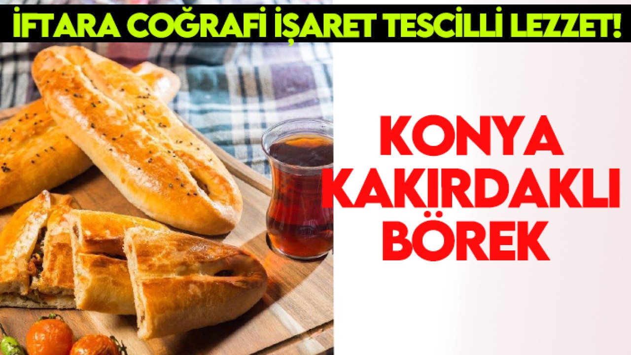 İftara coğrafi işaret tescilli lezzet! Konya kakırdaklı börek