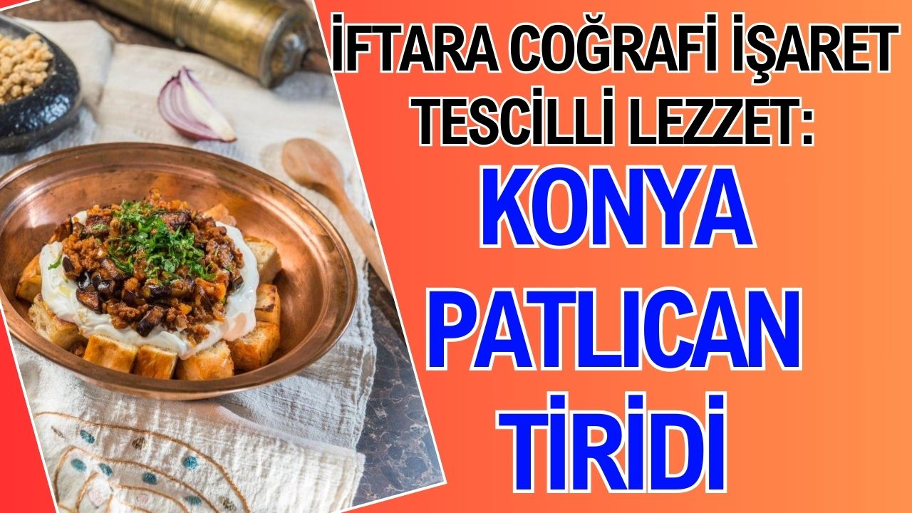 İftara coğrafi işaret tescilli lezzet: Konya patlıcan tiridi