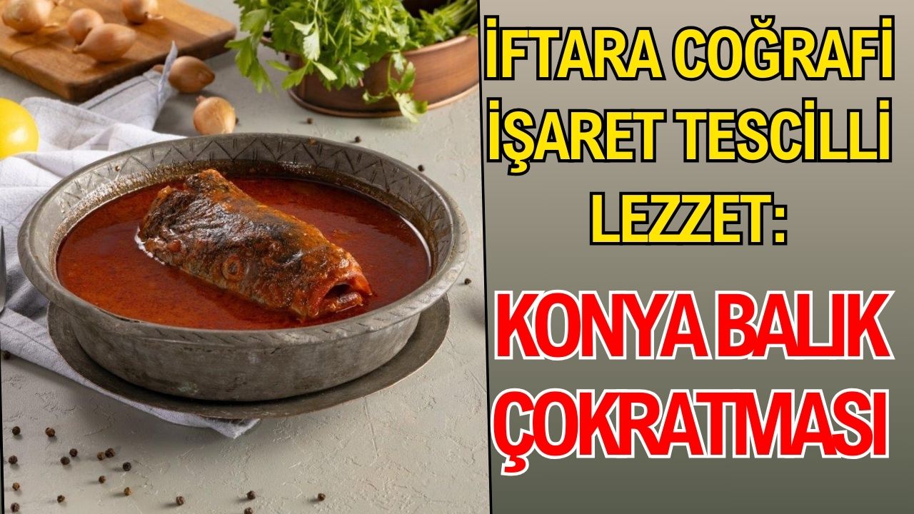 İftara coğrafi işaret tescilli lezzet: Konya balık çokratması