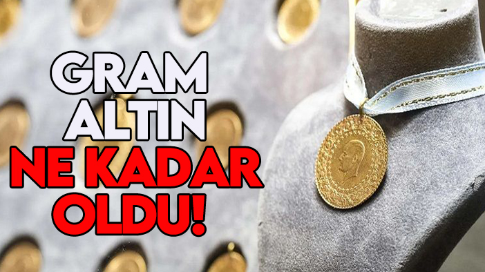 Gram altın ne kadar oldu! İşte güncel altın fiyatları