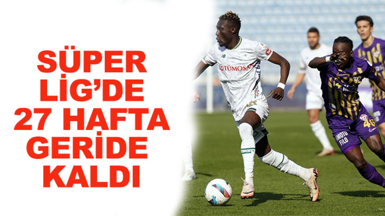 Süper Lig'de 27 hafta geride kaldı