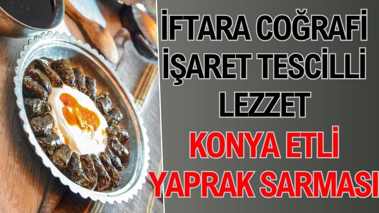 İftara coğrafi işaret tescilli lezzet: Konya Etli Yaprak Sarması