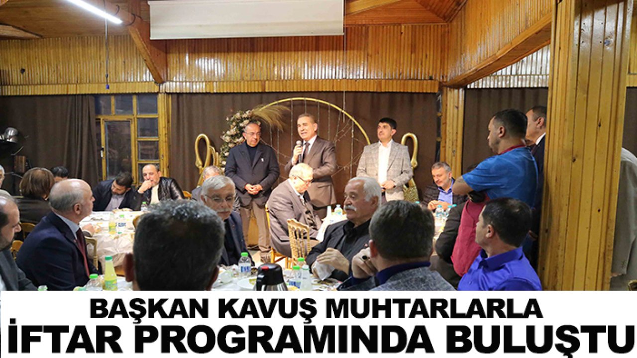 Başkan Kavuş Muhtarlarla iftar programında buluştu