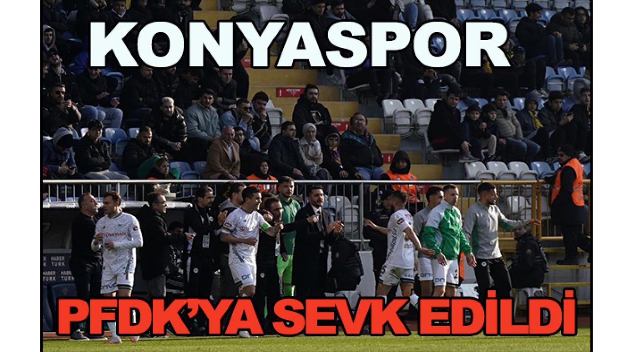 Konyaspor PFDK'ya sevk edildi