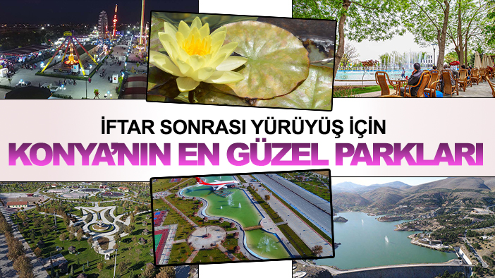 Konya'da iftardan sonra yürüyüş yapmak isteyenler, bu parkları çok seveceksiniz