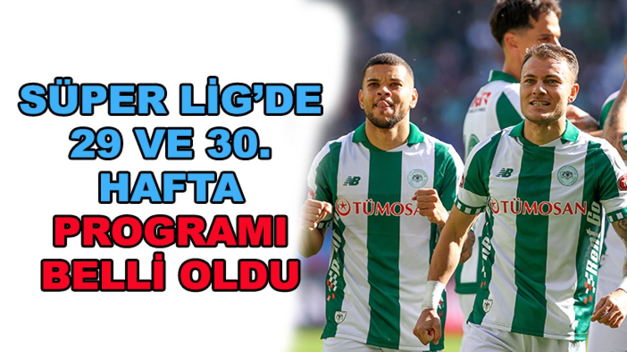 Süper Lig'de 29 ve 30. hafta programları açıklandı