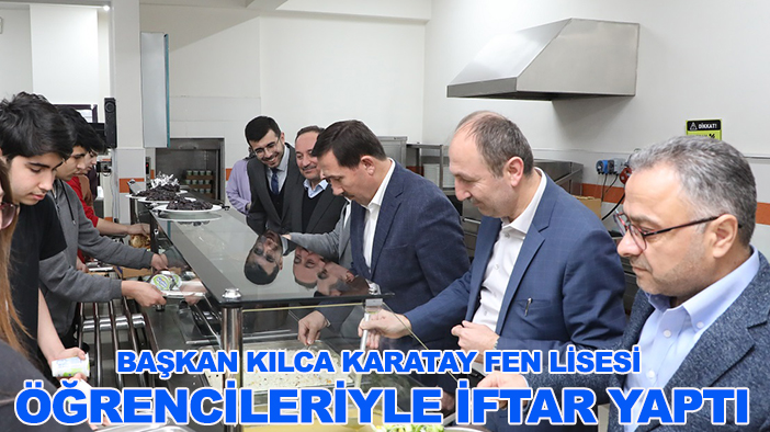 Başkan Kılca Karatay Fen Lisesi öğrencileriyle iftar yaptı