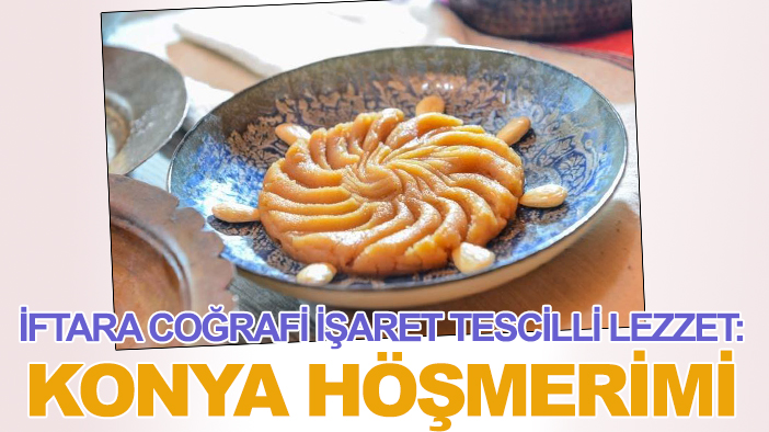 İftara coğrafi işaret tescilli lezzet: Konya Höşmerimi