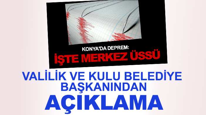 Deprem sonrası valilik ve Kulu Belediye Başkanından açıklama