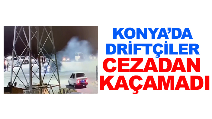 Konya’da driftçiler cezadan kaçamadı