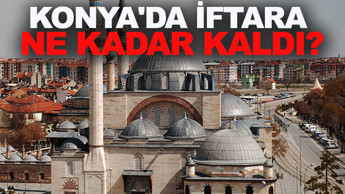 Konya'da iftara ne kadar kaldı?
