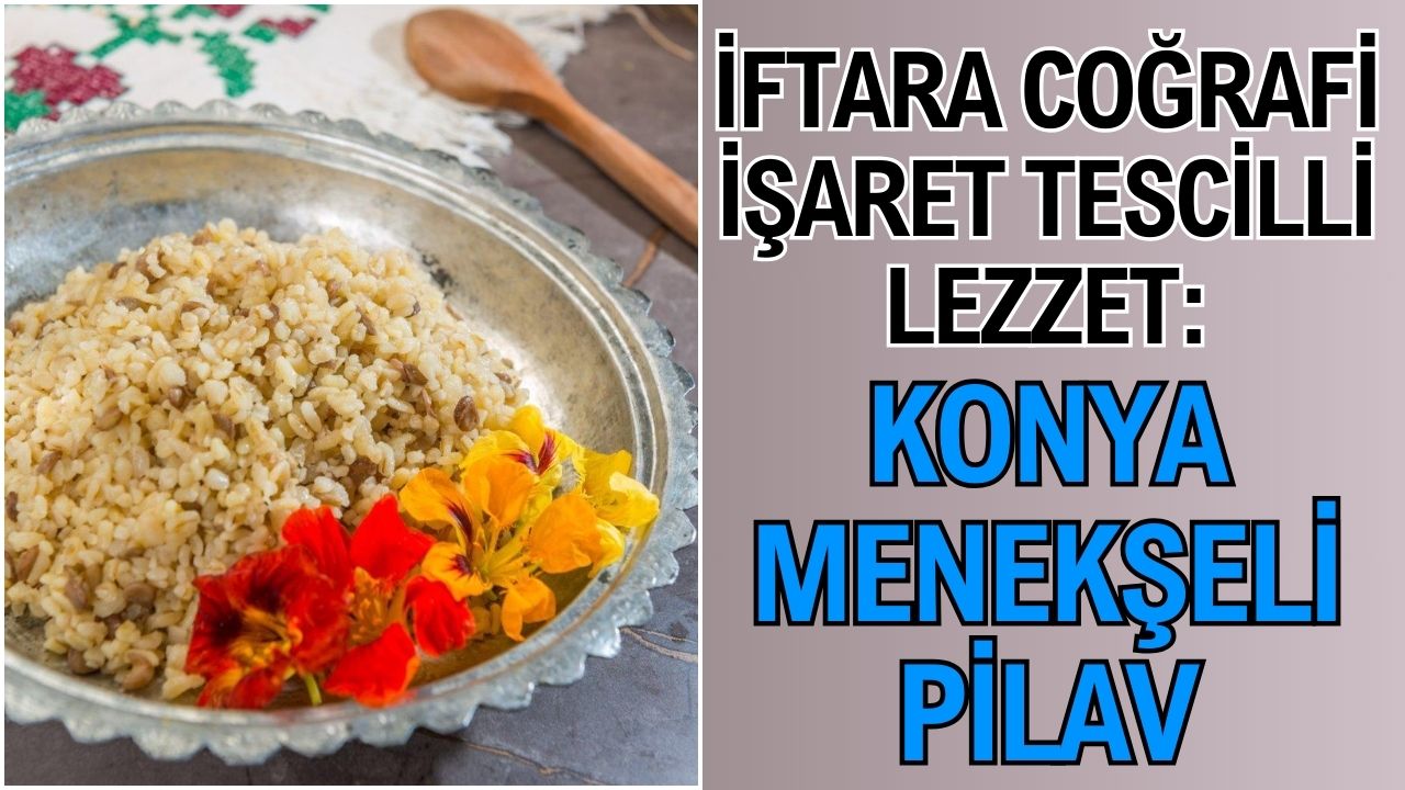 İftara coğrafi işaret tescilli lezzet: Konya Menekşeli Pilav