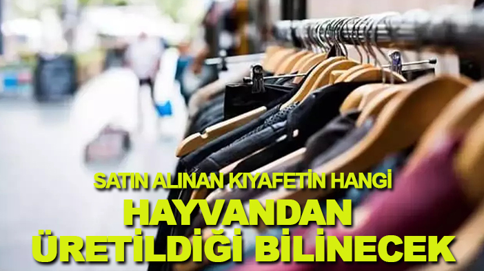 Satın alınan kıyafetin hangi hayvandan üretildiği bilinecek