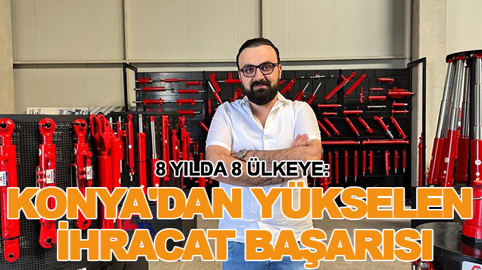 8 yılda 8 ülkeye: Konya'dan yükselen ihracat başarısı