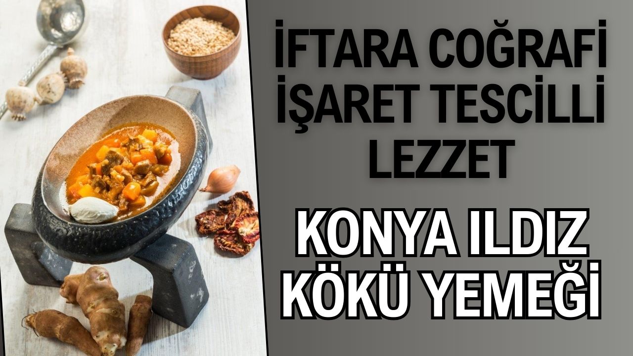 İftara coğrafi işaret tescilli lezzet: Konya Ildız Kökü Yemeği