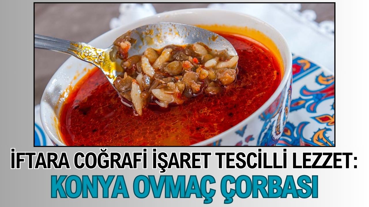 İftara coğrafi işaret tescilli lezzet: Konya Ovmaç Çorbası