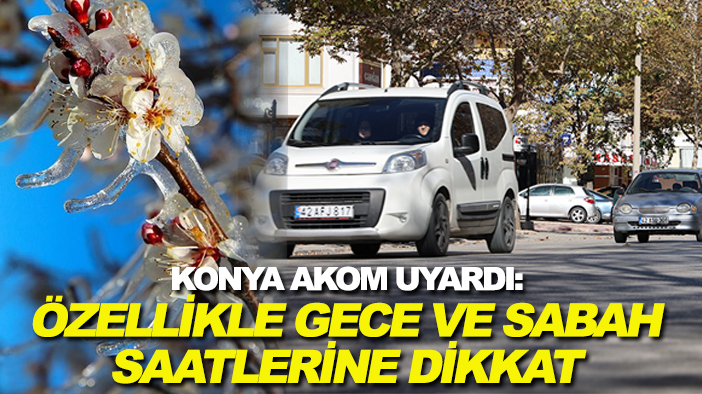 Konya AKOM uyardı: Özellikle gece ve sabah saatlerine dikkat