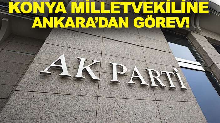 Konya Milletvekiline Ankara’dan görev!