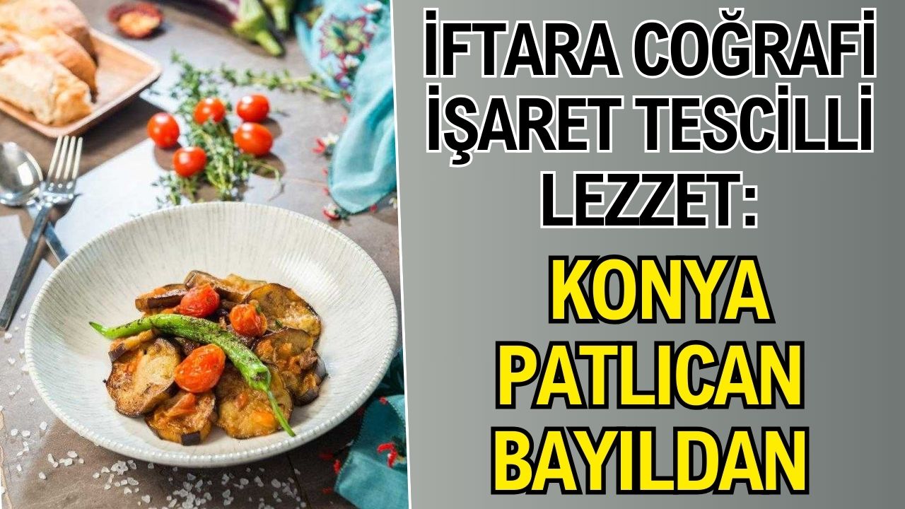 İftara coğrafi işaret tescilli lezzet: Konya Patlıcan Bayıldan