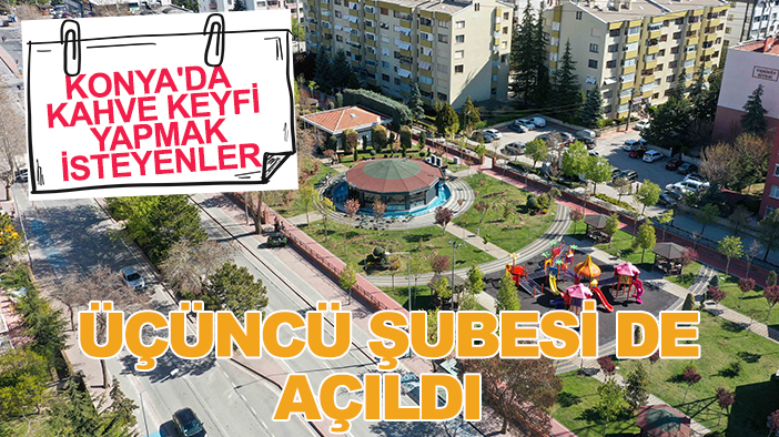 Konya'da kahve keyfi yapmak isteyenler: Üçüncü şubesi de açıldı