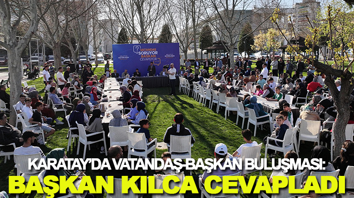 Karatay’da vatandaş-başkan buluşması: Başkan Kılca cevapladı