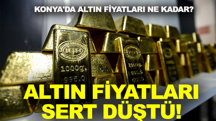 Altın fiyatları sert düştü! Konya'da altın fiyatları ne kadar?