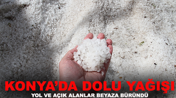 Konya’da dolu yağışı, yol ve açık alanlar beyaza büründü