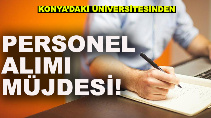 Konya’daki üniversitesinden personel alımı müjdesi!
