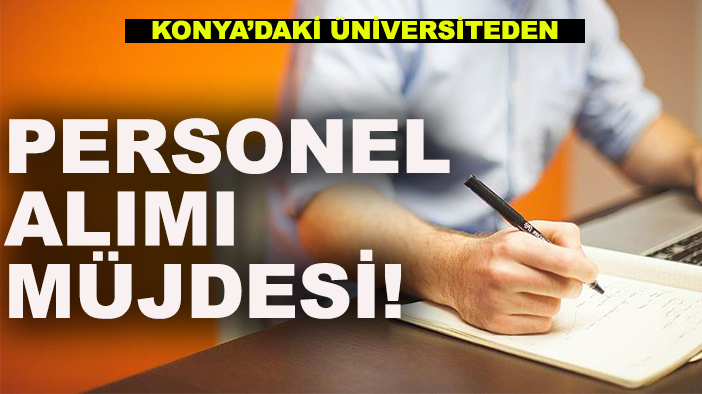 Konya’daki üniversiteden personel alımı müjdesi!
