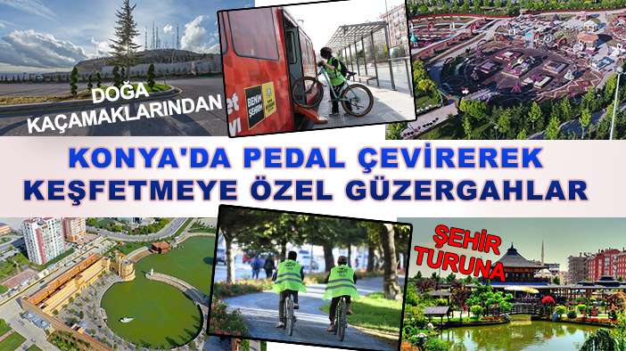 Konya'da pedal çevirerek keşfetmeye özel güzergahlar: Şehir turundan doğa kaçamaklarına