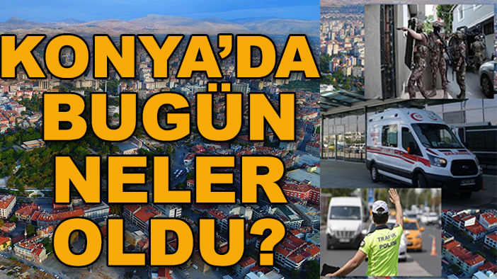 Konya’da bugün neler oldu? 2 Mayıs 2025
