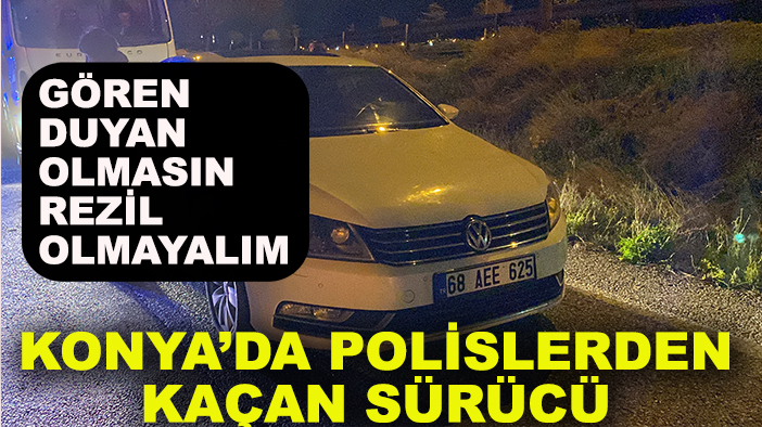 Konya’da polislerden kaçan alkollü sürücü: Gören duyan olmasın, rezil olmayalım