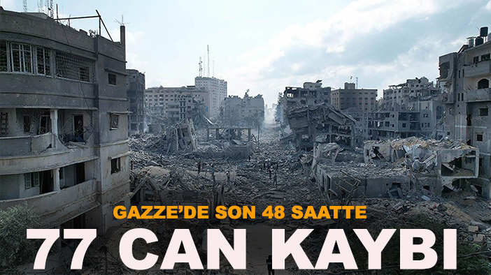 Gazze’de son 48 saatte 77 can kaybı
