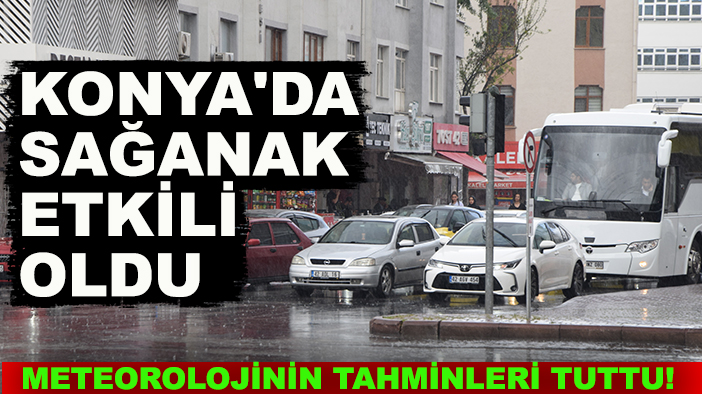 Meteorolojinin tahminleri tuttu! Konya'da sağanak etkili oldu