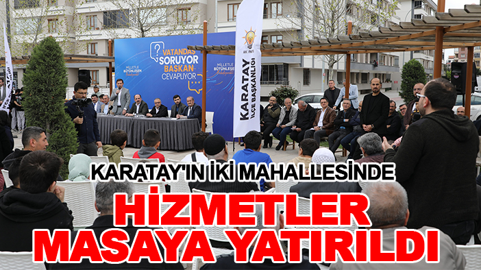Karatay'ın iki mahallesinde hizmetler masaya yatırıldı