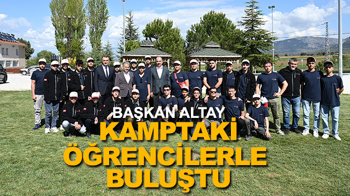 Başkan Altay kamp yapan öğrencileri ziyaret etti